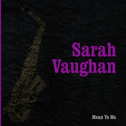 Sarah Vaughan - Mean To Me