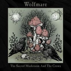 The Sacred Mushroom and the Crows - Wolfmare