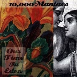 Our Time In Eden - 10000 Maniacs