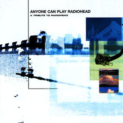 Anyone Can Play Radiohead - A Tribute to Radiohead - Radiohead