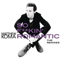 So F**kin' Romantic (The Remixes) - Matthew Koma