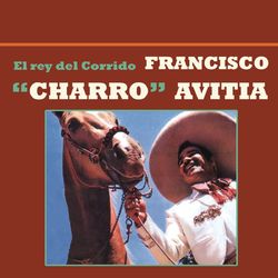 El Rey del Corrido - Francisco "Charro" Avitia