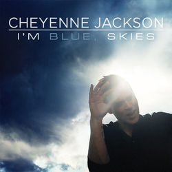 I'm Blue, Skies - Cheyenne Jackson
