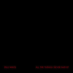 ALL THE THINGS I NEVER SAID - Pale Waves