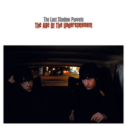 The Age Of The Understatement - The Last Shadow Puppets