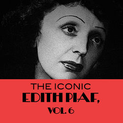 The Iconic Edith Piaf, Vol. 6 - Edith Piaf