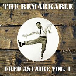 The Remarkable Fred Astaire, Vol. 1 - Fred Astaire