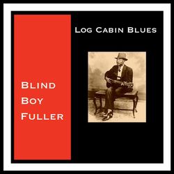 Log Cabin Blues - Blind Boy Fuller