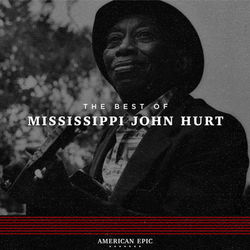 American Epic: The Best of Mississippi John Hurt - Mississippi John Hurt