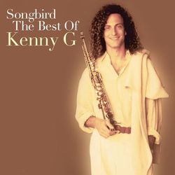 Songbird: The Best Of Kenny G - Kenny G