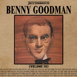 Jazz Chronicles: Benny Goodman, Vol. 3 - Benny Goodman and his Orchestra