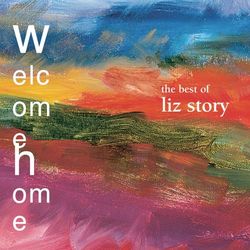 Welcome Home: The Best Of Liz Story - Liz Story