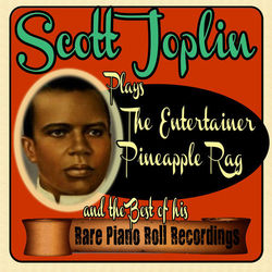 Scott Joplin Plays the Entertainer, Pineapple Rag and the Best of His Rare Piano Roll Recordings - Scott Joplin