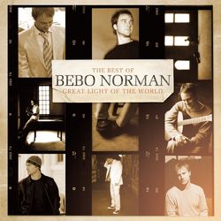 Great Light of the World: The Best of Bebo Norman - Bebo Norman