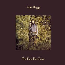 The Time Has Come - Anne Briggs