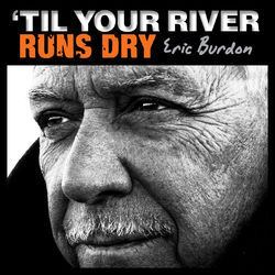 'Til Your River Runs Dry - Eric Burdon