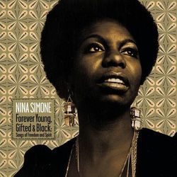 Forever Young, Gifted And Black: Songs Of Freedom And Spirit - Nina Simone