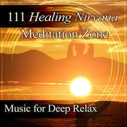 111 Healing Nirvana Meditation Zone: Music for Deep Relax, Serenity, Zen, Pure Reiki Massage - Yoga