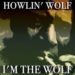 I'm the Wolf - Howlin' Wolf