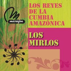 Los Reyes De La Cumbia Amazonica - Los Mirlos