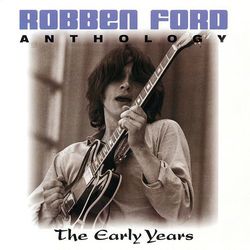 Anthology: The Early Years - Robben Ford
