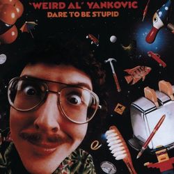Dare To Be Stupid - Weird Al Yankovic