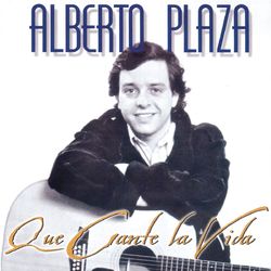 Que Cante La Vida - Alberto Plaza