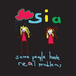 Sia - Some People Have Real Problems