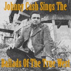 Johnny Cash - Johnny Cash Sings The Ballads Of The True West - Johnny Cash
