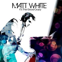 It's The Good Crazy - Matt White