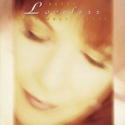 Only What I Feel - Patty Loveless