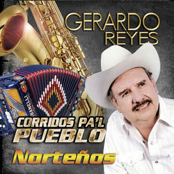 Corridos Pa'l Pueblo Nortenos - Gerardo Reyes