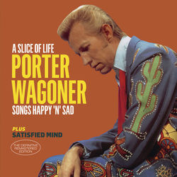 A Slice of Life - Songs Happy 'N' Sad + Satisfied Mind (Bonus Track Version) - Porter Wagoner