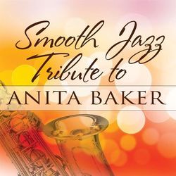 Smooth Jazz Tribute to Anita Baker - Anita Baker