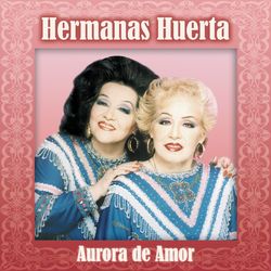 Aurora De Amor - Hermanas Huerta