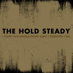 I Hope This Whole Thing Didn't Frighten You - The Hold Steady
