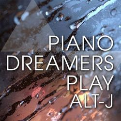 Piano Dreamers Play Alt-J - Alt-J