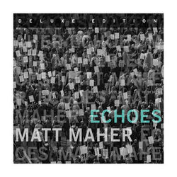 Echoes (Deluxe Edition) - Matt Maher