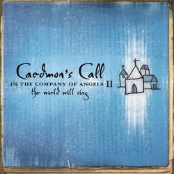 In The Company of Angels II - The World Will Sing - Caedmon's Call