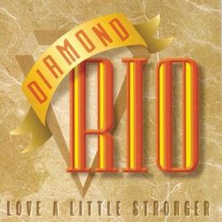 Love A Little Stronger - Diamond Rio