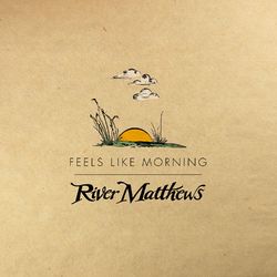 Feels Like Morning - River Matthews