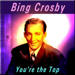 You're the Top - Bing Crosby