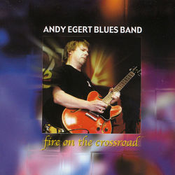 Fire On The Crossroad - Andy Egert Blues Band