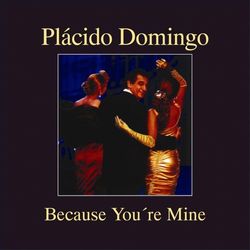Because You're Mine - Plácido Domingo