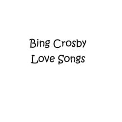 Love Songs - Bing Crosby
