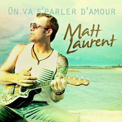 On va s'parler d'amour - Matt Laurent