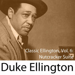 Classic Ellington, Vol. 6: Nutcracker Suite - Duke Ellington