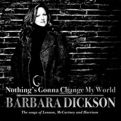 Nothing's Gonna Change My World : The Songs of Lennon, McCartney and Harrison - Barbara Dickson