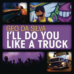 I'll Do You Like A Truck - Geo Da Silva