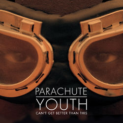 Can't Get Better Than This - Parachute Youth